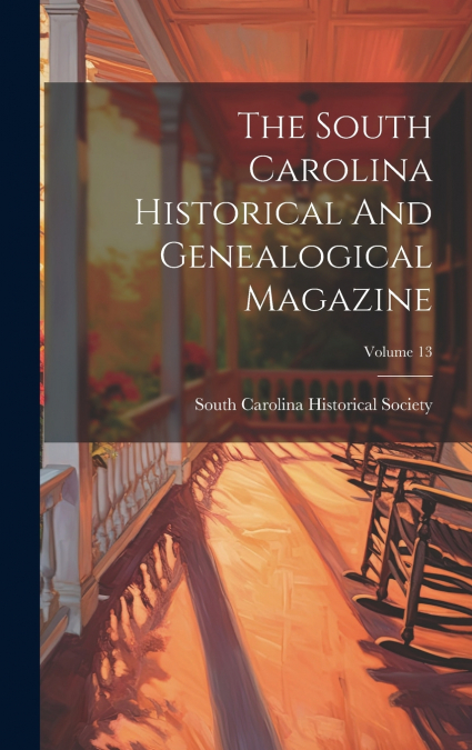 The South Carolina Historical And Genealogical Magazine; Volume 13