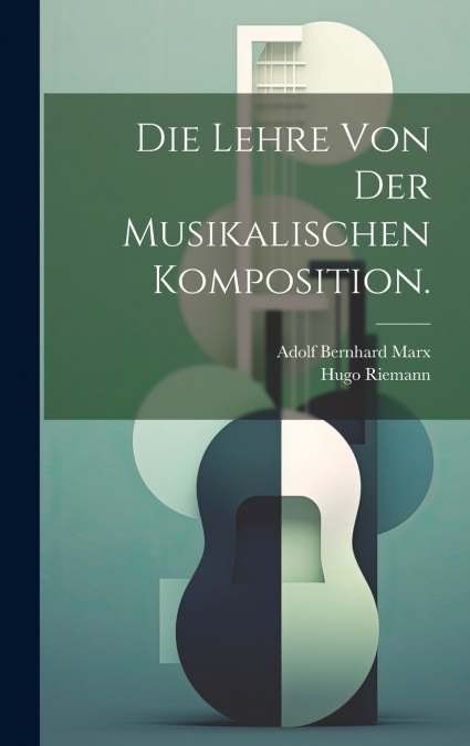 Die Lehre von der musikalischen Komposition.