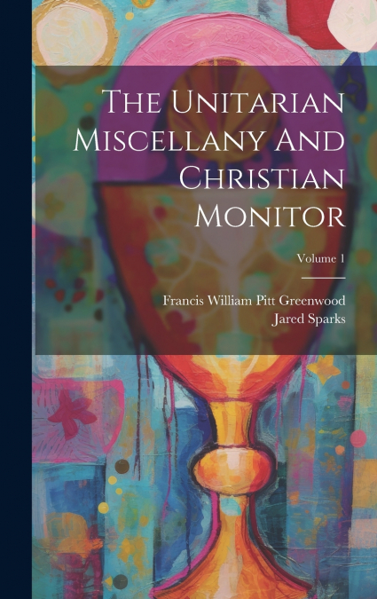 The Unitarian Miscellany And Christian Monitor; Volume 1