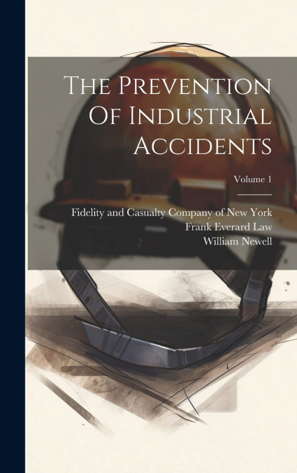 The Prevention Of Industrial Accidents; Volume 1