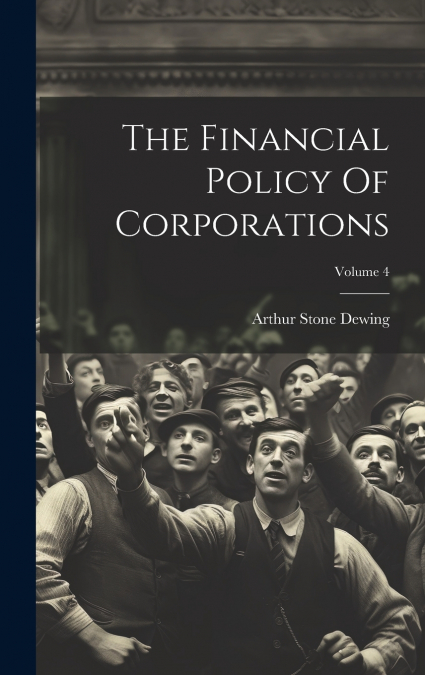 The Financial Policy Of Corporations; Volume 4