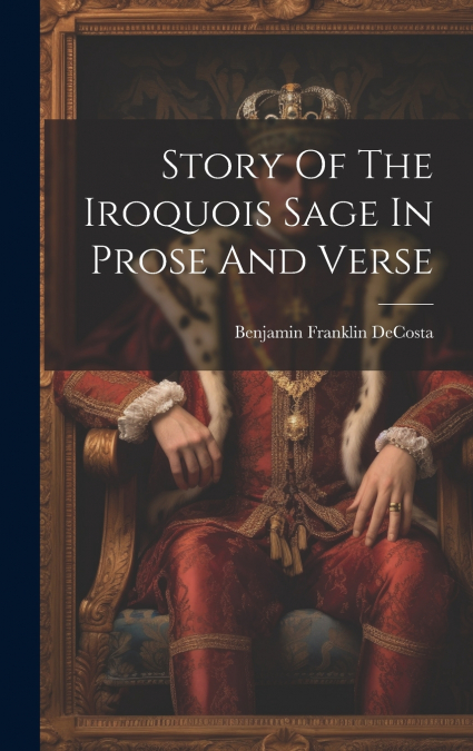 Story Of The Iroquois Sage In Prose And Verse