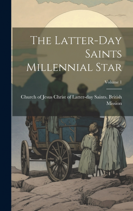 The Latter-day Saints Millennial Star; Volume 1