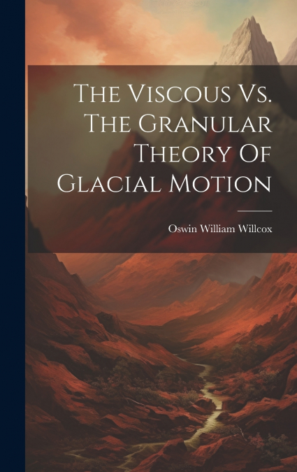 The Viscous Vs. The Granular Theory Of Glacial Motion
