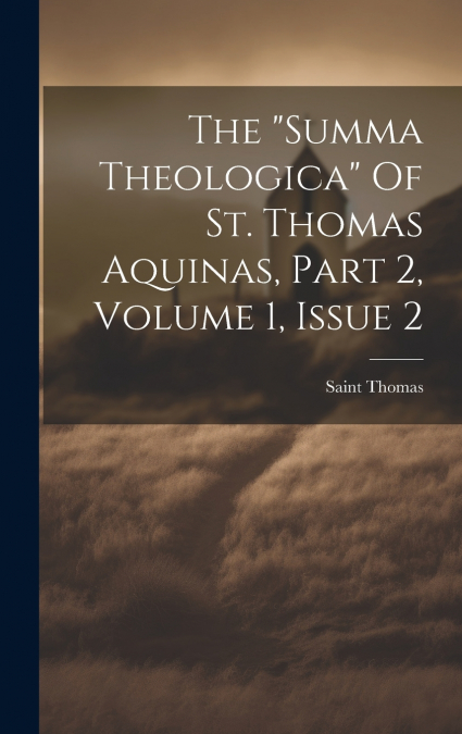 The 'summa Theologica' Of St. Thomas Aquinas, Part 2, Volume 1, Issue 2