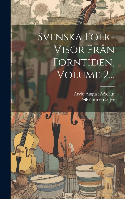 Svenska Folk-visor Från Forntiden, Volume 2...