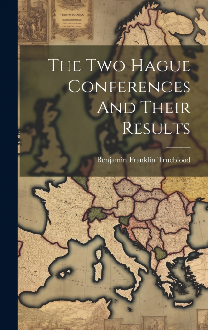 The Two Hague Conferences And Their Results