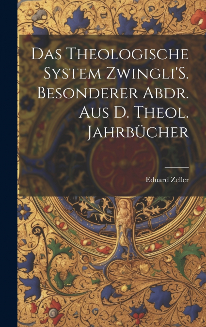 Das Theologische System Zwingli’S. Besonderer Abdr. Aus D. Theol. Jahrbücher