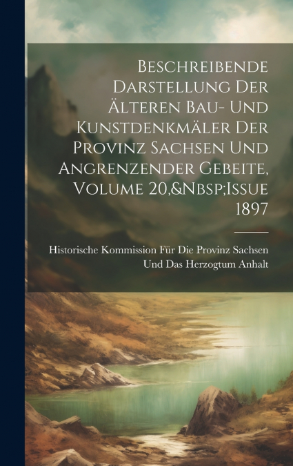 Beschreibende Darstellung Der Älteren Bau- Und Kunstdenkmäler Der Provinz Sachsen Und Angrenzender Gebeite, Volume 20,&Nbsp;Issue 1897