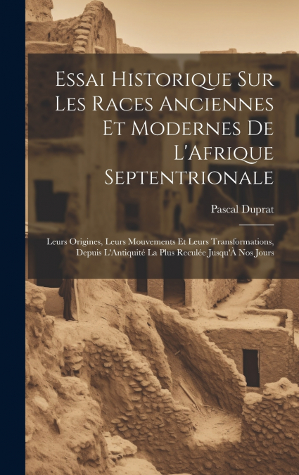 Essai Historique Sur Les Races Anciennes Et Modernes De L’Afrique Septentrionale