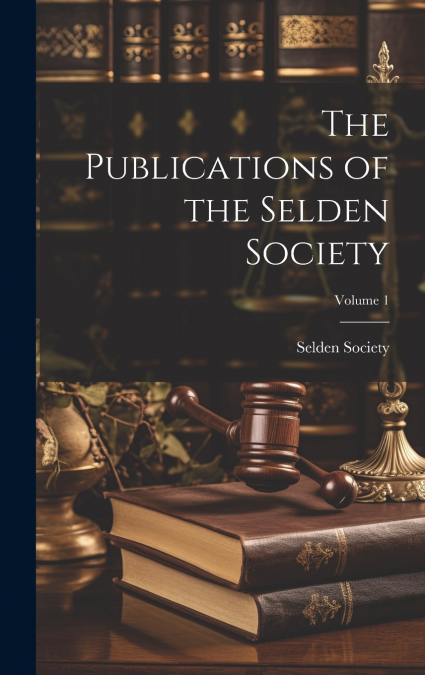 The Publications of the Selden Society; Volume 1
