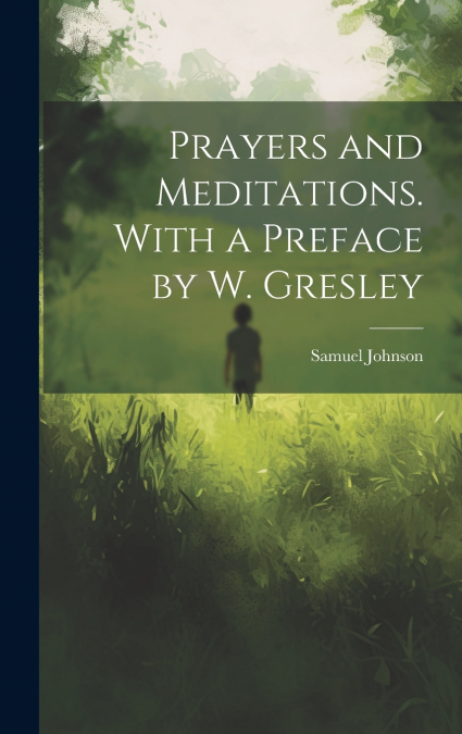 Prayers and Meditations. With a Preface by W. Gresley