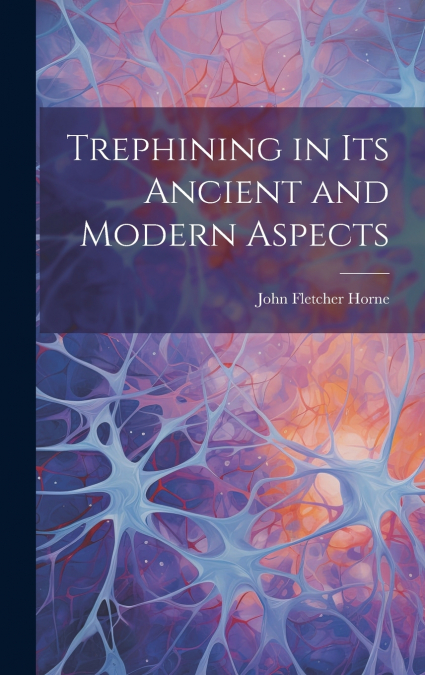 Trephining in Its Ancient and Modern Aspects