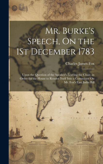 Mr. Burke’s Speech, On the 1St December 1783
