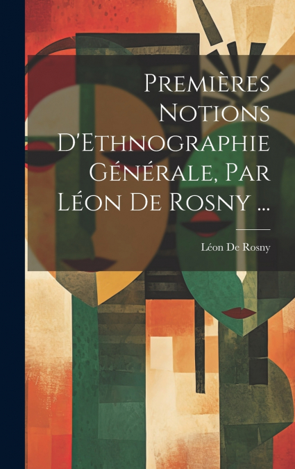 Premières Notions D’Ethnographie Générale, Par Léon De Rosny ...