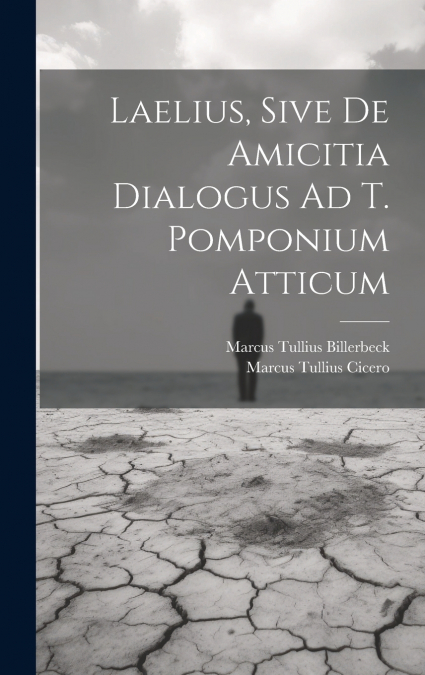Laelius, Sive De Amicitia Dialogus Ad T. Pomponium Atticum