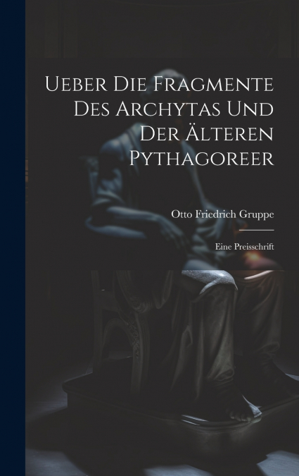 Ueber Die Fragmente Des Archytas Und Der Älteren Pythagoreer