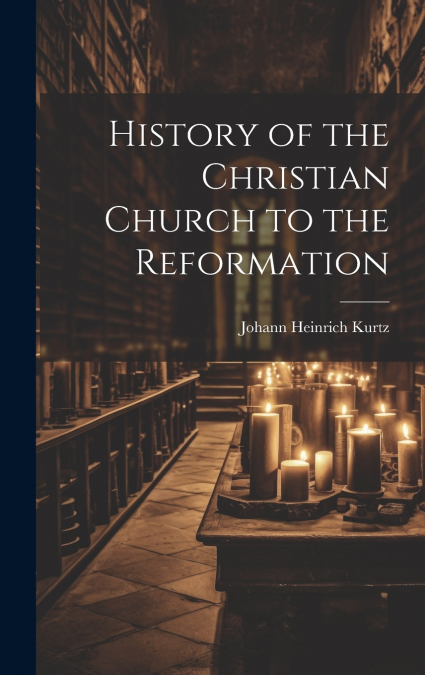 History of the Christian Church to the Reformation