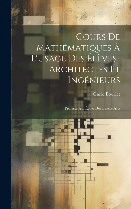 Cours De Mathématiques À L’Usage Des Élèves-Architectes Et Ingénieurs