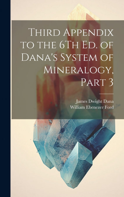 Third Appendix to the 6Th Ed. of Dana’s System of Mineralogy, Part 3