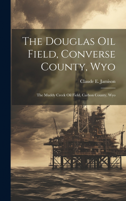 The Douglas Oil Field, Converse County, Wyo