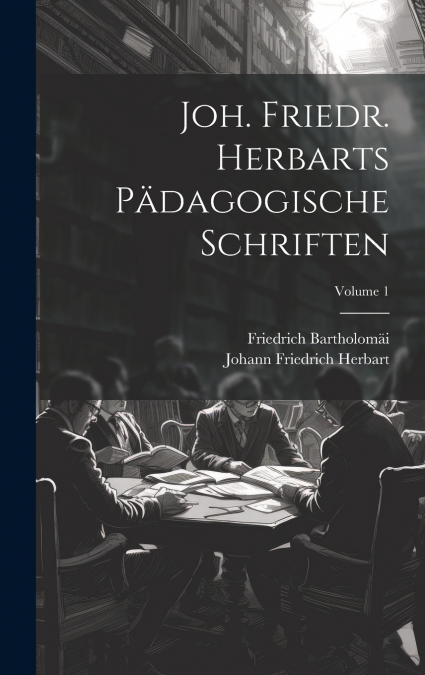 Joh. Friedr. Herbarts Pädagogische Schriften; Volume 1