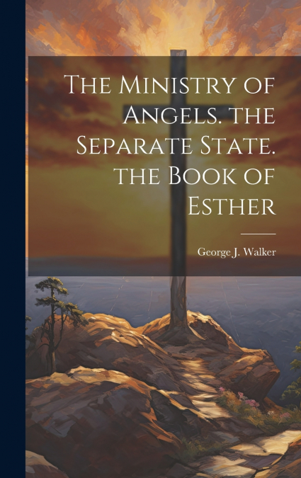 The Ministry of Angels. the Separate State. the Book of Esther