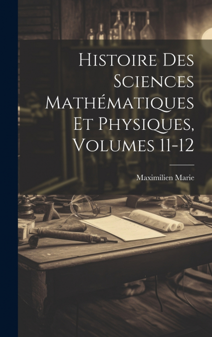 Histoire Des Sciences Mathématiques Et Physiques, Volumes 11-12