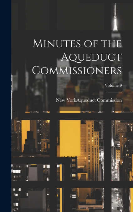 Minutes of the Aqueduct Commissioners; Volume 9