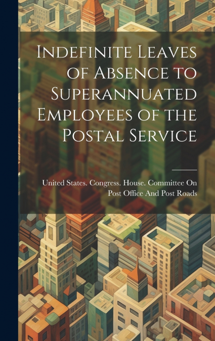 Indefinite Leaves of Absence to Superannuated Employees of the Postal Service