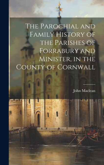 The Parochial and Family History of the Parishes of Forrabury and Minister, in the County of Cornwall
