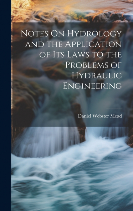 Notes On Hydrology and the Application of Its Laws to the Problems of Hydraulic Engineering