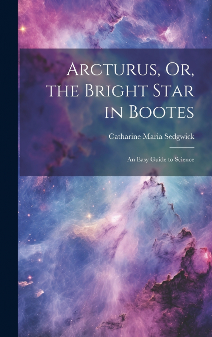 Arcturus, Or, the Bright Star in Bootes