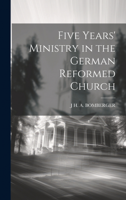 Five Years’ Ministry in the German Reformed Church