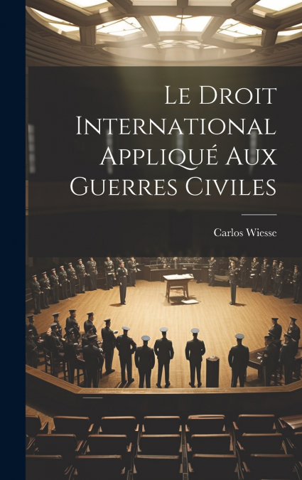 Le Droit International Appliqué Aux Guerres Civiles