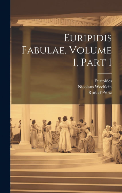 Euripidis Fabulae, Volume 1, part 1