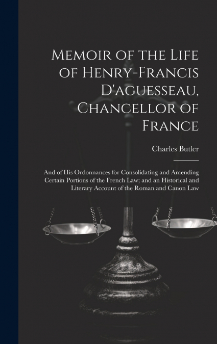 Memoir of the Life of Henry-Francis D’aguesseau, Chancellor of France