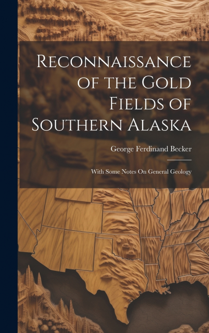 Reconnaissance of the Gold Fields of Southern Alaska