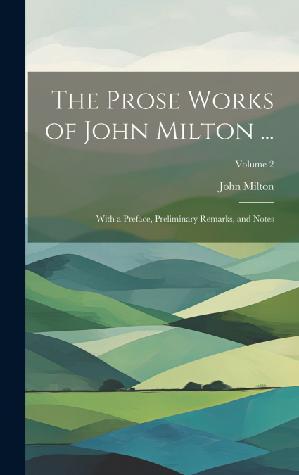The Prose Works of John Milton ...