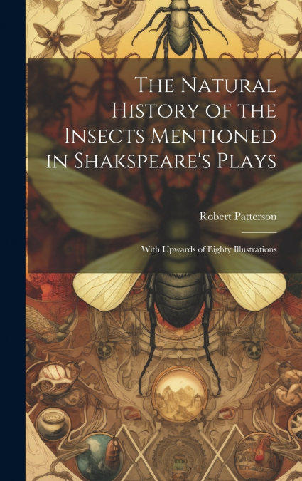 The Natural History of the Insects Mentioned in Shakspeare’s Plays