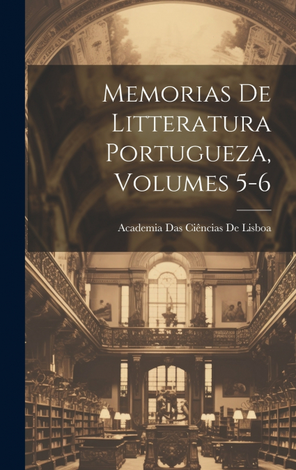 Memorias De Litteratura Portugueza, Volumes 5-6