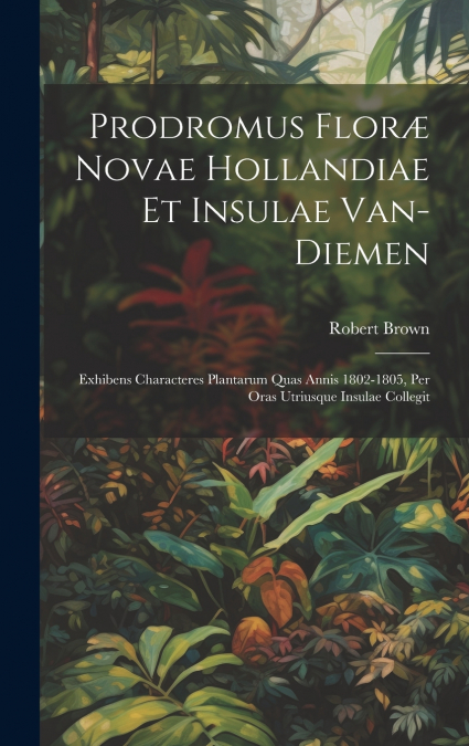 Prodromus Floræ Novae Hollandiae Et Insulae Van-Diemen