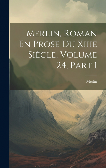 Merlin, Roman En Prose Du Xiiie Siècle, Volume 24, part 1