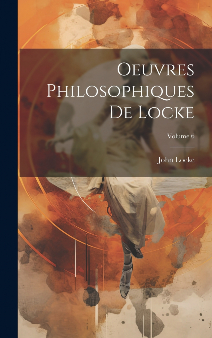 Oeuvres Philosophiques De Locke; Volume 6