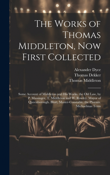 The Works of Thomas Middleton, Now First Collected