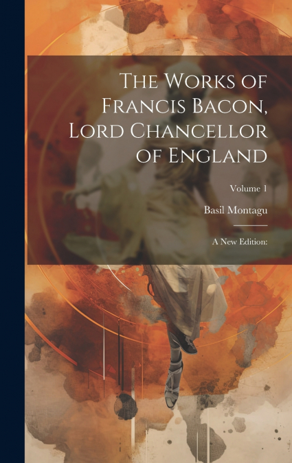 The Works of Francis Bacon, Lord Chancellor of England
