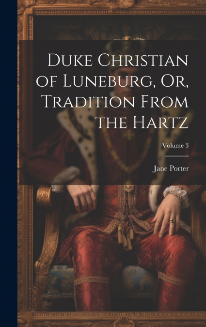 Duke Christian of Luneburg, Or, Tradition From the Hartz; Volume 3