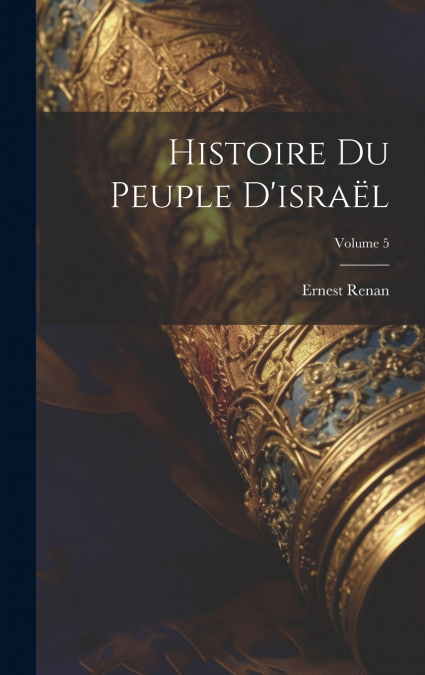 Histoire Du Peuple D’israël; Volume 5