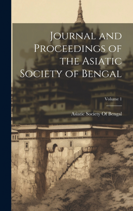 Journal and Proceedings of the Asiatic Society of Bengal; Volume 1