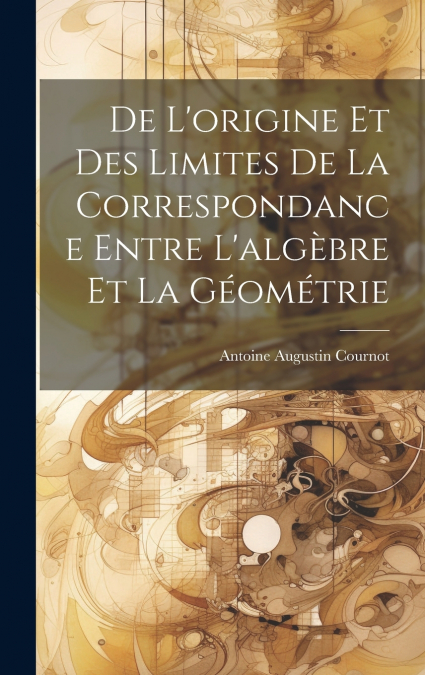De L’origine Et Des Limites De La Correspondance Entre L’algèbre Et La Géométrie